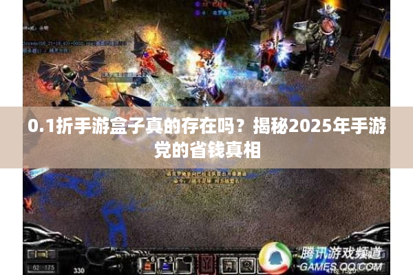 0.1折手游盒子真的存在吗？揭秘2025年手游党的省钱真相
