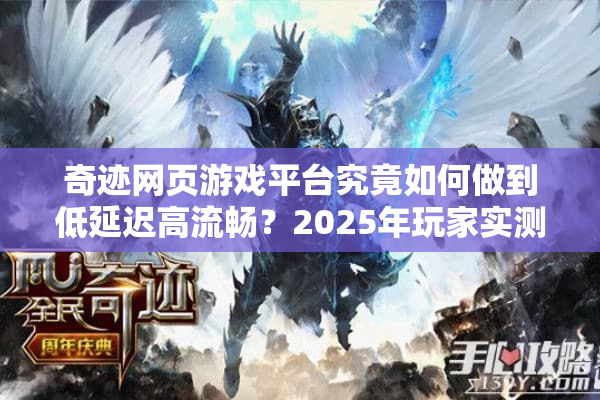 奇迹网页游戏平台究竟如何做到低延迟高流畅？2025年玩家实测报告