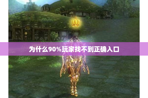 为什么90%玩家找不到正确入口 为什么90%玩家找不到正确入口