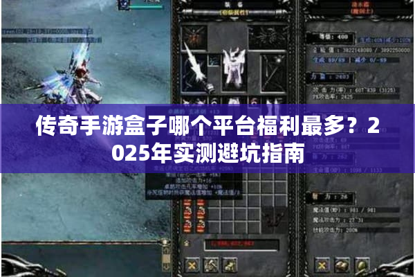 传奇手游盒子哪个平台福利最多?2025年实测避坑指南 传奇手游盒子哪个平台福利最多?2025年实测避坑指南