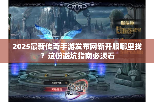 2025最新传奇手游发布网新开服哪里找？这份避坑指南必须看