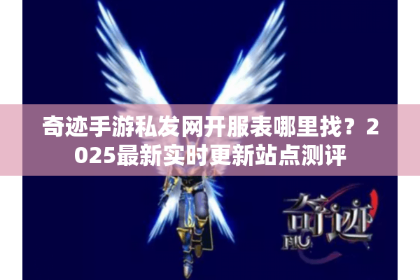 奇迹手游私发网开服表哪里找？2025最新实时更新站点测评