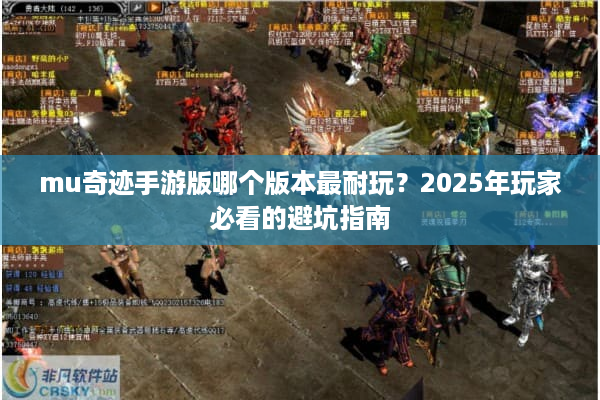 mu奇迹手游版哪个版本最耐玩？2025年玩家必看的避坑指南