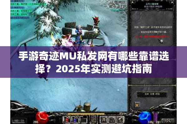 手游奇迹MU私发网有哪些靠谱选择？2025年实测避坑指南