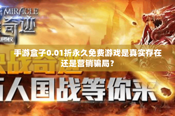 手游盒子0.01折永久免费游戏是真实存在还是营销骗局? 手游盒子0.01折永久免费游戏是真实存在还是营销骗局?