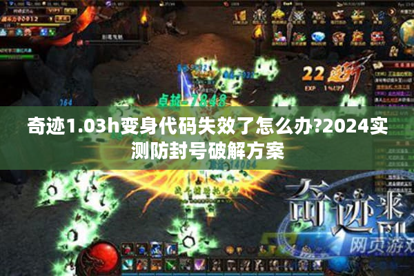 奇迹1.03h变身代码失效了怎么办?2024实测防封号破解方案 奇迹1.03h变身代码失效了怎么办?2024实测防封号破解方案