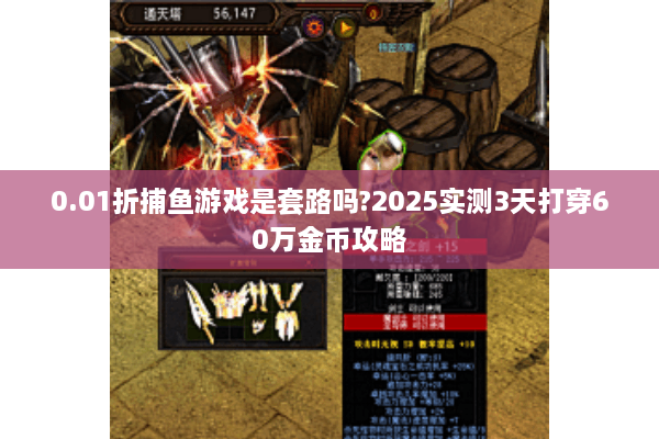 0.01折捕鱼游戏是套路吗?2025实测3天打穿60万金币攻略 0.01折捕鱼游戏是套路吗?2025实测3天打穿60万金币攻略