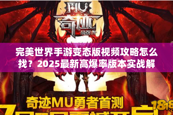 完美世界手游变态版视频攻略怎么找？2025最新高爆率版本实战解析