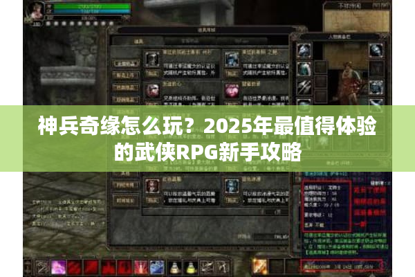 神兵奇缘怎么玩？2025年最值得体验的武侠RPG新手攻略