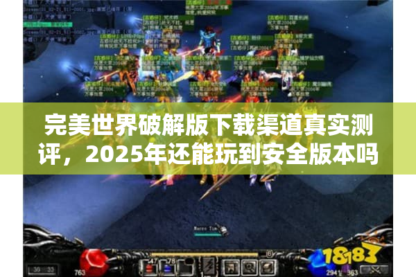 完美世界破解版下载渠道真实测评，2025年还能玩到安全版本吗？