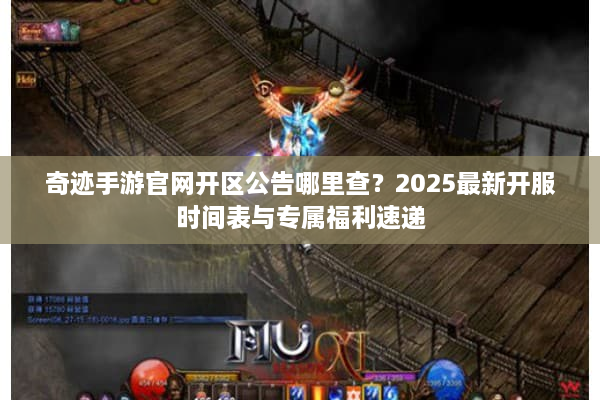 奇迹手游官网开区公告哪里查？2025最新开服时间表与专属福利速递