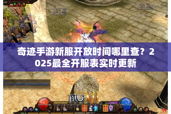 奇迹手游新服开放时间哪里查？2025最全开服表实时更新
