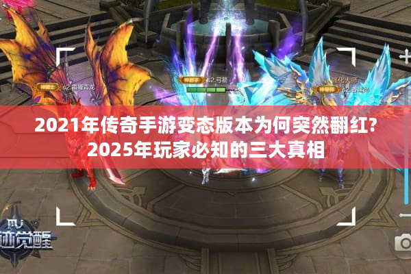 2021年传奇手游变态版本为何突然翻红?2025年玩家必知的三大真相