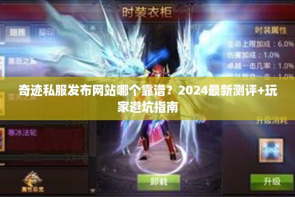 奇迹私服发布网站哪个靠谱？2024最新测评+玩家避坑指南
