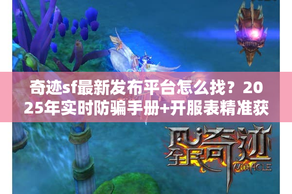 奇迹sf最新发布平台怎么找？2025年实时防骗手册+开服表精准获取