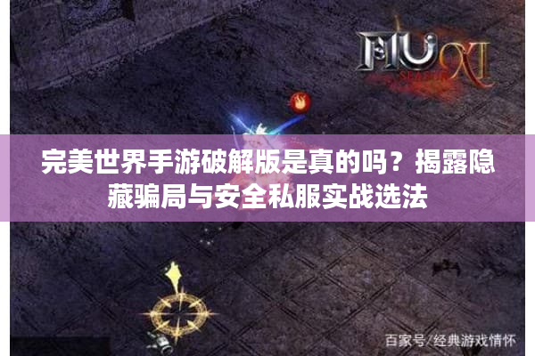 完美世界手游破解版是真的吗？揭露隐藏骗局与安全私服实战选法
