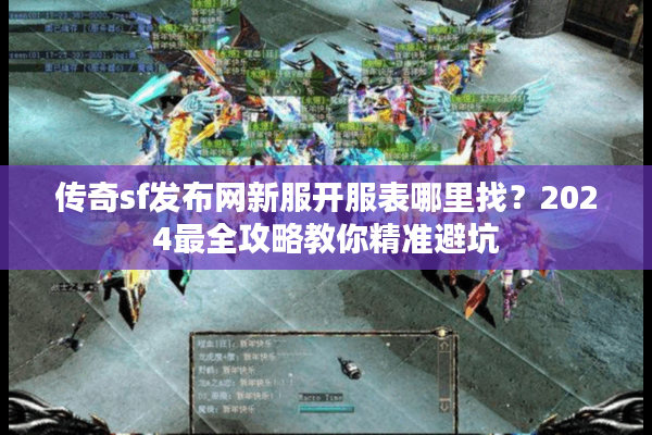 传奇sf发布网新服开服表哪里找？2024最全攻略教你精准避坑