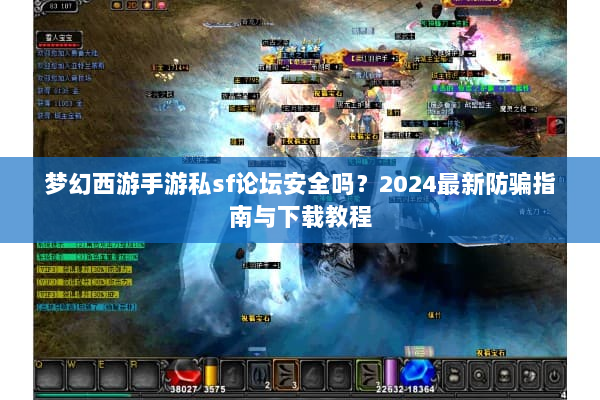 梦幻西游手游私sf论坛安全吗？2024最新防骗指南与下载教程