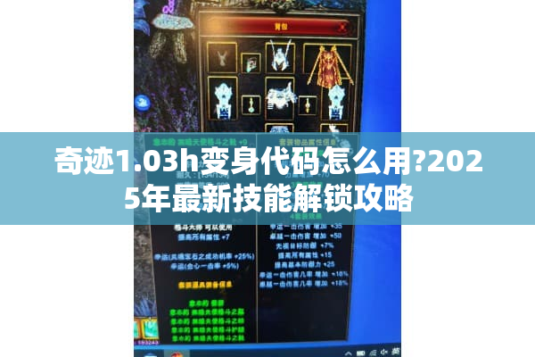 奇迹1.03h变身代码怎么用?2025年最新技能解锁攻略 奇迹1.03h变身代码怎么用?2025年最新技能解锁攻略