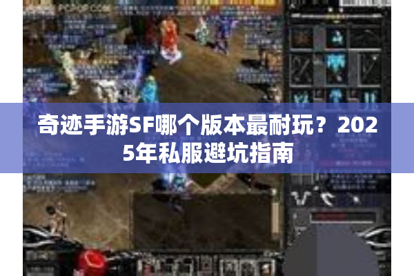 奇迹手游SF哪个版本最耐玩？2025年私服避坑指南