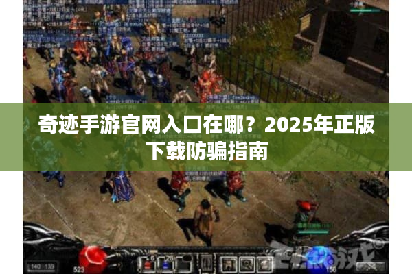 奇迹手游官网入口在哪？2025年正版下载防骗指南