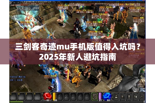 三剑客奇迹mu手机版值得入坑吗?2025年新人避坑指南 三剑客奇迹mu手机版值得入坑吗?2025年新人避坑指南