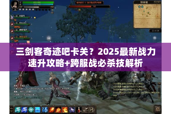 三剑客奇迹吧卡关？2025最新战力速升攻略+跨服战必杀技解析