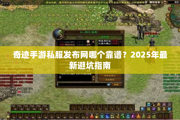 奇迹手游私服发布网哪个靠谱?2025年最新避坑指南 奇迹手游私服发布网哪个靠谱?2025年最新避坑指南
