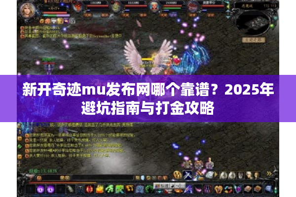 新开奇迹mu发布网哪个靠谱?2025年避坑指南与打金攻略 新开奇迹mu发布网哪个靠谱?2025年避坑指南与打金攻略