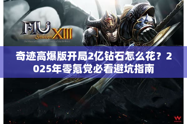 奇迹高爆版开局2亿钻石怎么花?2025年零氪党必看避坑指南 奇迹高爆版开局2亿钻石怎么花?2025年零氪党必看避坑指南