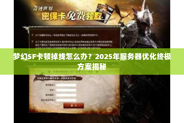 梦幻SF卡顿掉线怎么办?2025年服务器优化终极方案揭秘 梦幻SF卡顿掉线怎么办?2025年服务器优化终极方案揭秘