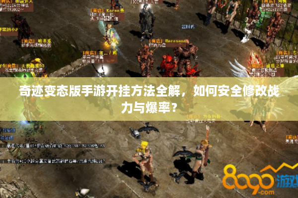 奇迹变态版手游开挂方法全解，如何安全修改战力与爆率？
