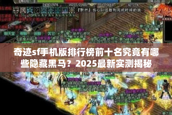 奇迹sf手机版排行榜前十名究竟有哪些隐藏黑马？2025最新实测揭秘