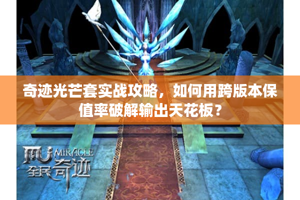 奇迹光芒套实战攻略，如何用跨版本保值率破解输出天花板？