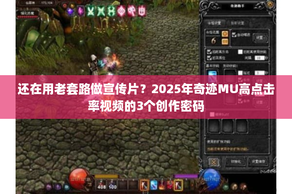 还在用老套路做宣传片？2025年奇迹MU高点击率视频的3个创作密码