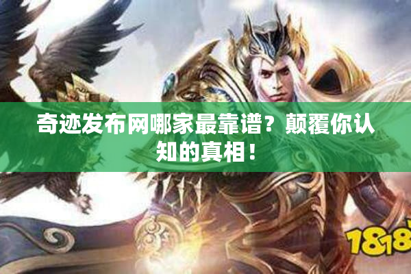 奇迹发布网哪家最靠谱？颠覆你认知的真相！