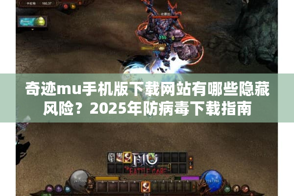 奇迹mu手机版下载网站有哪些隐藏风险？2025年防病毒下载指南