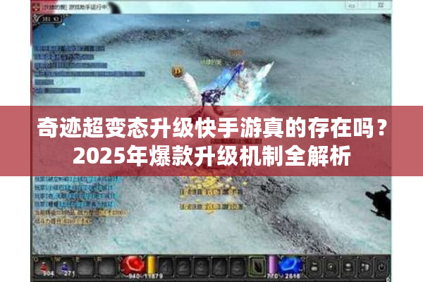 奇迹超变态升级快手游真的存在吗?2025年爆款升级机制全解析 奇迹超变态升级快手游真的存在吗?2025年爆款升级机制全解析