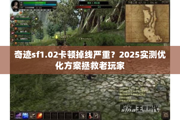 奇迹sf1.02卡顿掉线严重？2025实测优化方案拯救老玩家