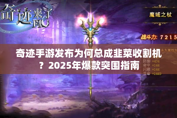 奇迹手游发布为何总成韭菜收割机？2025年爆款突围指南