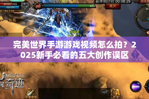 完美世界手游游戏视频怎么拍？2025新手必看的五大创作误区