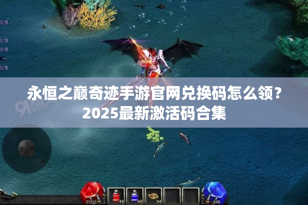 永恒之巅奇迹手游官网兑换码怎么领？2025最新激活码合集