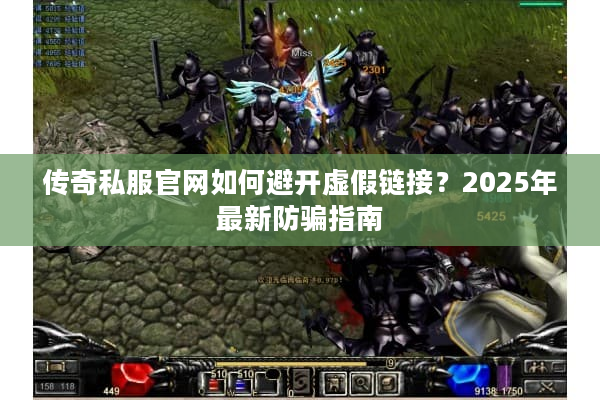 传奇私服官网如何避开虚假链接？2025年最新防骗指南