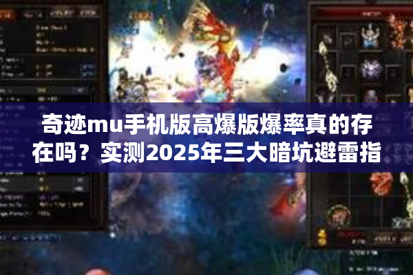 奇迹mu手机版高爆版爆率真的存在吗？实测2025年三大暗坑避雷指南