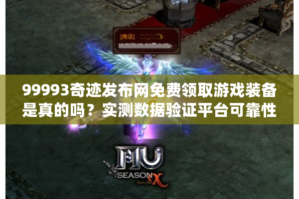 99993奇迹发布网免费领取游戏装备是真的吗？实测数据验证平台可靠性