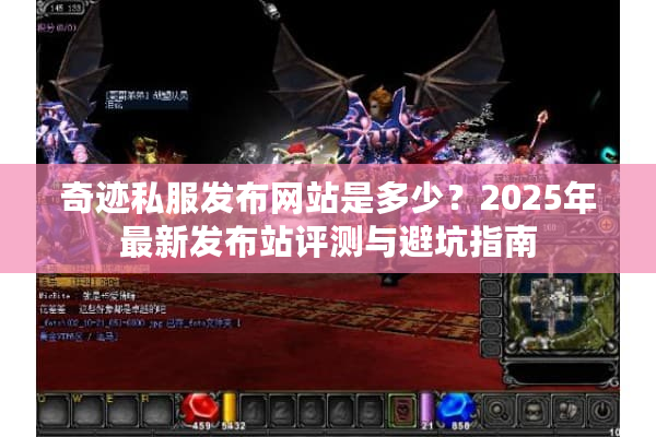 奇迹私服发布网站是多少？2025年最新发布站评测与避坑指南