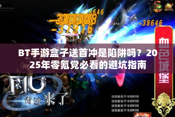 BT手游盒子送首冲是陷阱吗？2025年零氪党必看的避坑指南