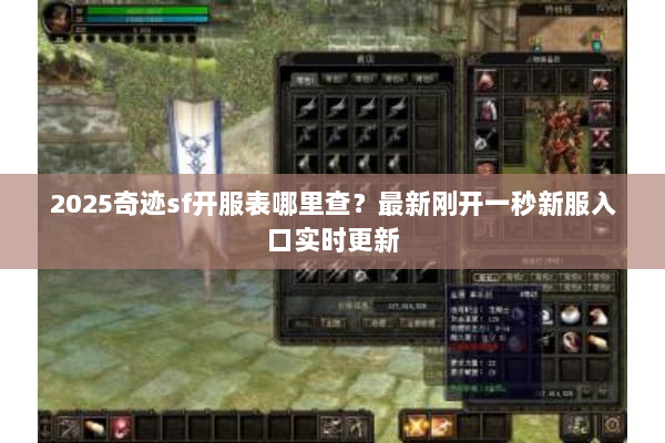 2025奇迹sf开服表哪里查？最新刚开一秒新服入口实时更新