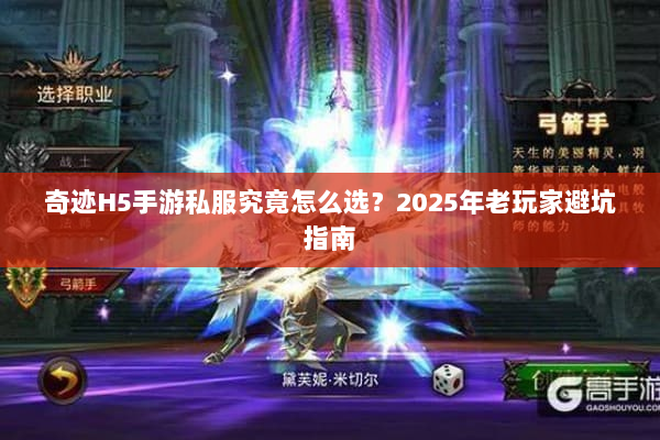 奇迹H5手游私服究竟怎么选？2025年老玩家避坑指南