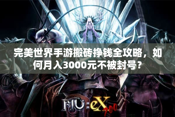 完美世界手游搬砖挣钱全攻略，如何月入3000元不被封号？